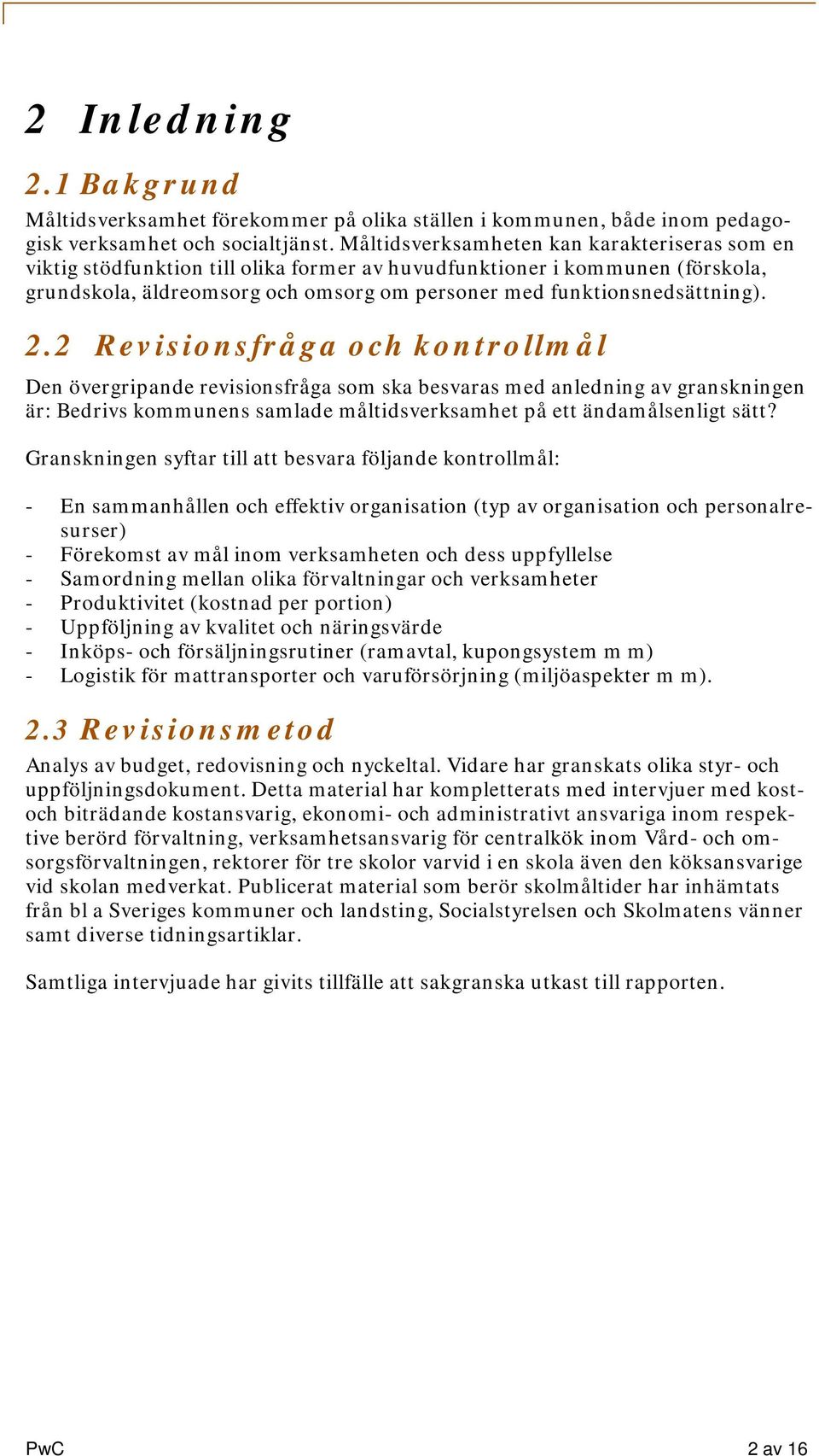 2.2 Revisionsfråga och kontrollmål Den övergripande revisionsfråga som ska besvaras med anledning av granskningen är: Bedrivs kommunens samlade måltidsverksamhet på ett ändamålsenligt sätt?