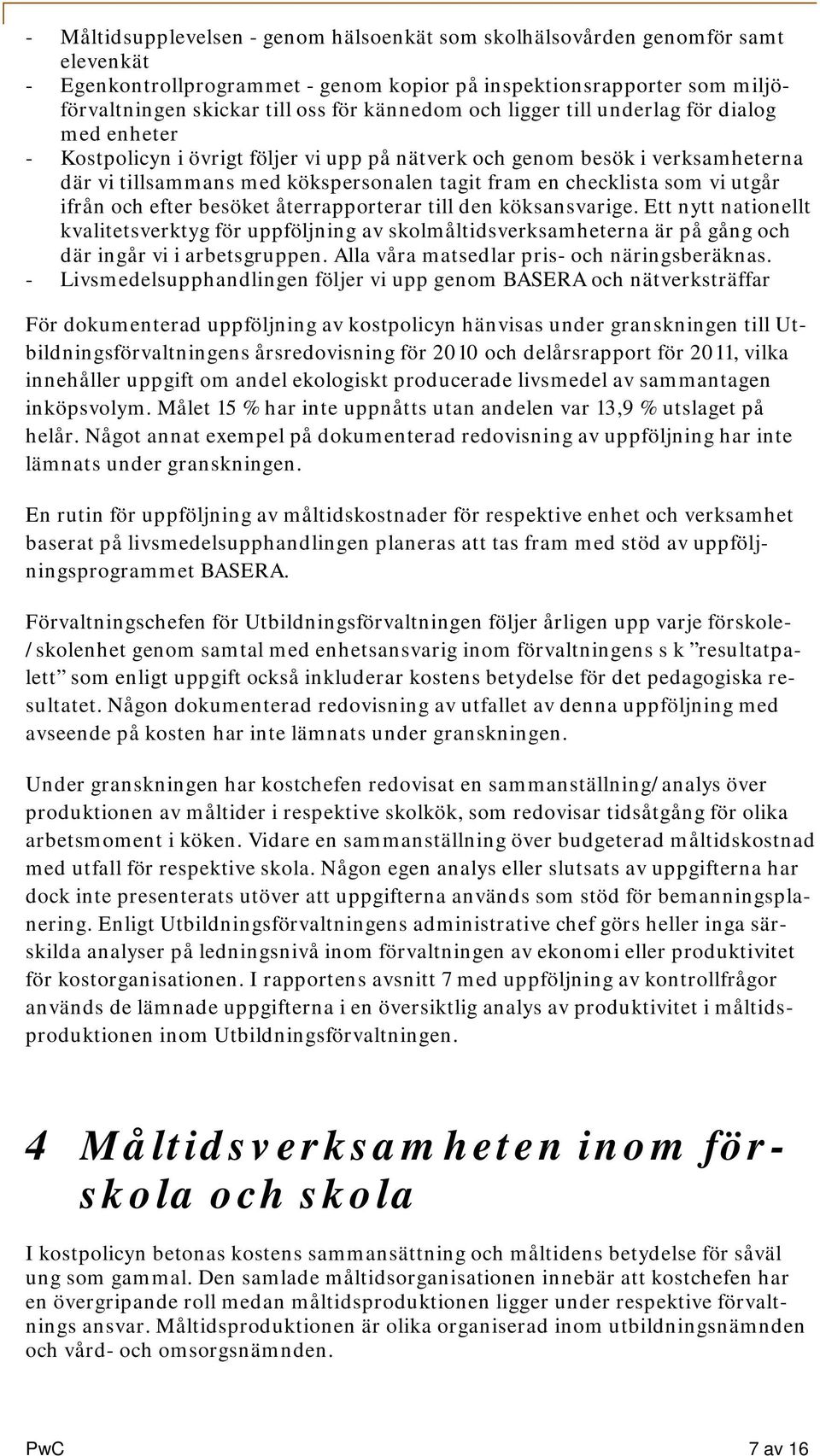 checklista som vi utgår ifrån och efter besöket återrapporterar till den köksansvarige.