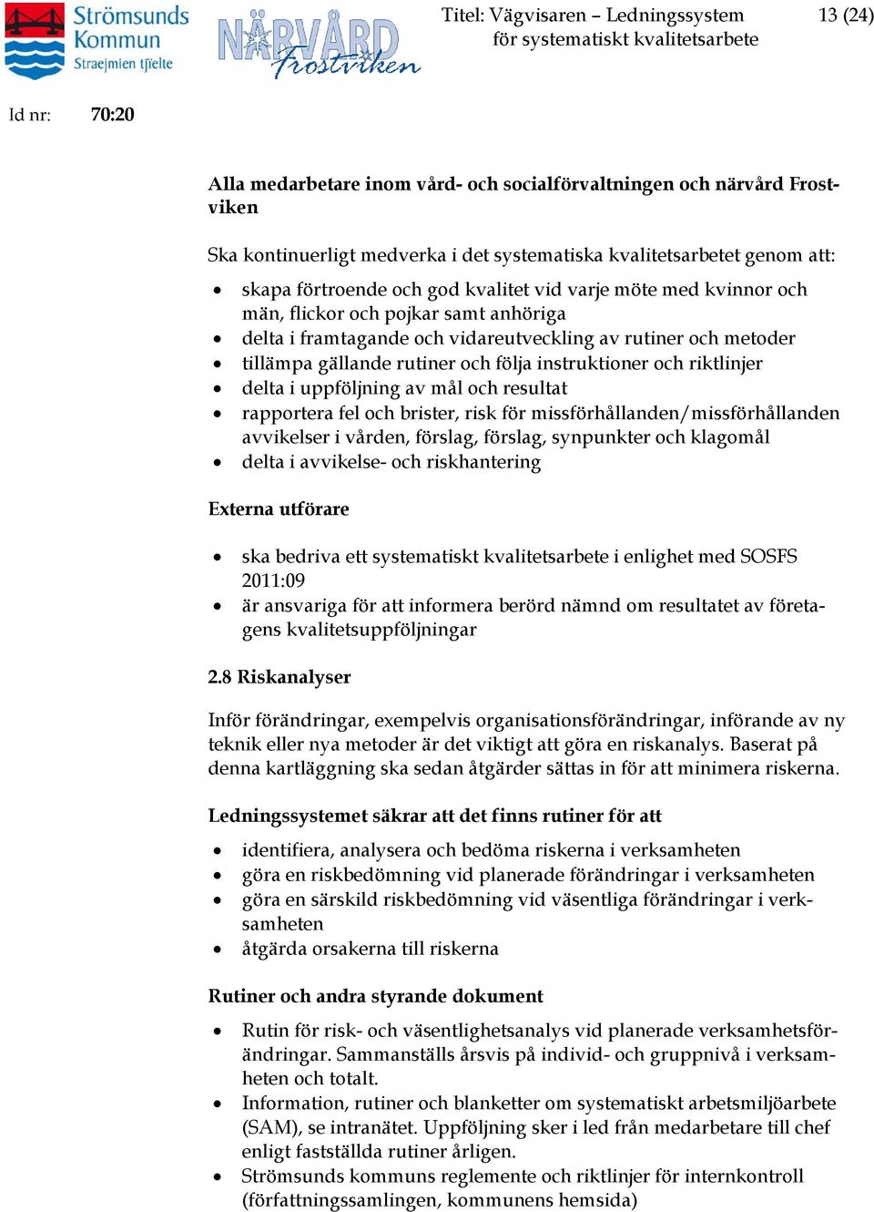 i uppföljning av mål och resultat rapportera fel och brister, risk för missförhållanden/missförhållanden avvikelser i vården, förslag, förslag, synpunkter och klagomål delta i avvikelse- och