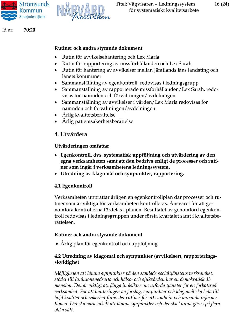 förvaltningen/avdelningen Sammanställning av avvikelser i vården/lex Maria redovisas för nämnden och förvaltningen/avdelningen Årlig kvalitetsberättelse Årlig patientsäkerhetsberättelse 4.