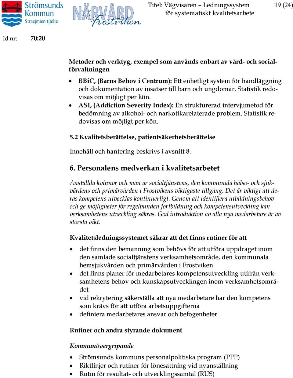 Statistik redovisas om möjligt per kön. 5.2 Kvalitetsberättelse, patientsäkerhetsberättelse Innehåll och hantering beskrivs i avsnitt 8. 6.