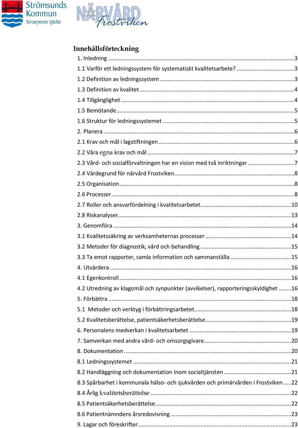 .. 8 2.5 Organisation... 8 2.6 Processer... 8 2.7 Roller och ansvarfördelning i kvalitetsarbetet... 10 2.8 Riskanalyser... 13 3. Genomföra... 14 3.1 Kvalitetssäkring av verksamheternas processer.