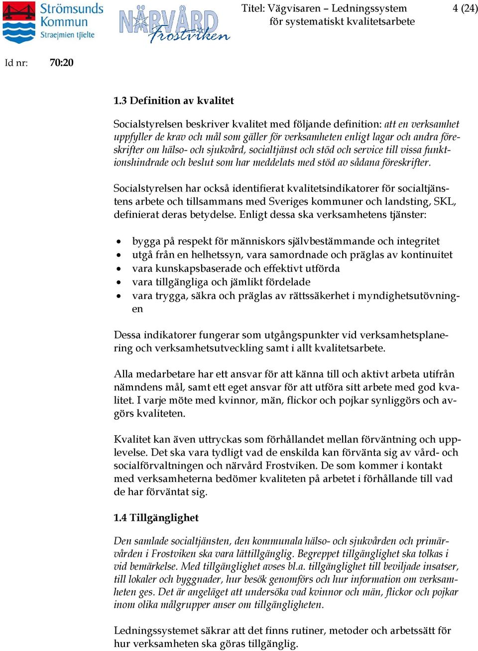 hälso- och sjukvård, socialtjänst och stöd och service till vissa funktionshindrade och beslut som har meddelats med stöd av sådana föreskrifter.