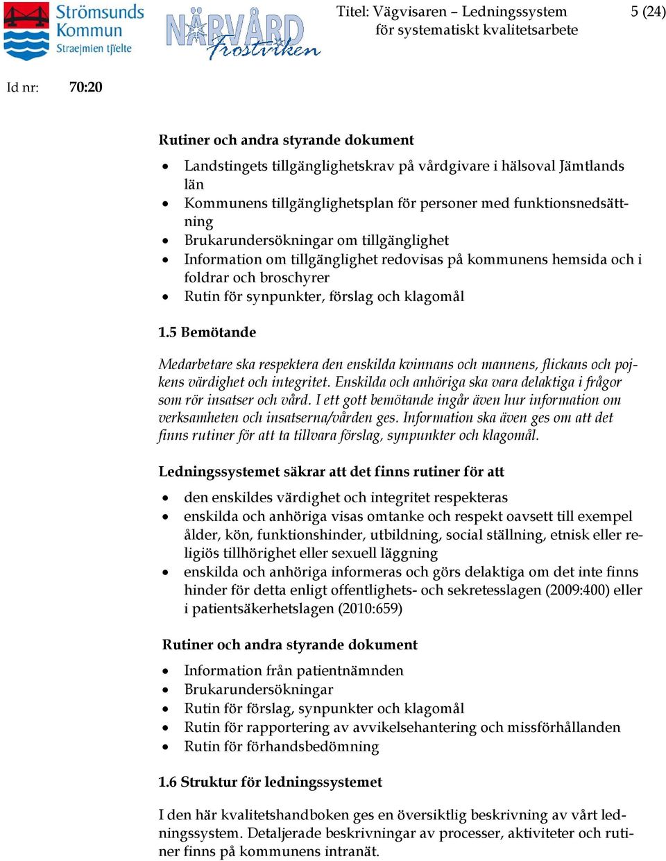 5 Bemötande Medarbetare ska respektera den enskilda kvinnans och mannens, flickans och pojkens värdighet och integritet. Enskilda och anhöriga ska vara delaktiga i frågor som rör insatser och vård.