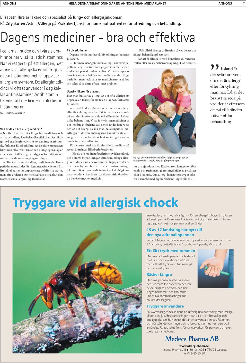 Dagens mediciner - bra och effektiva I cellerna i huden och i våra slemhinnor har vi så kallade histaminer.