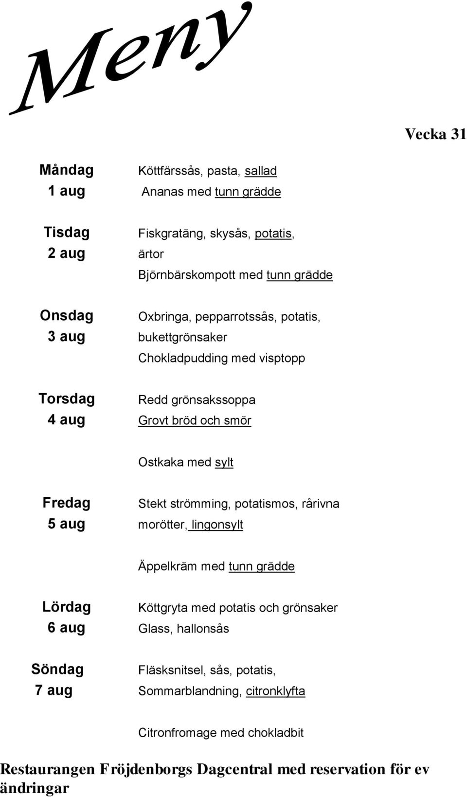 Stekt strömming, potatismos, rårivna 5 aug morötter, lingonsylt Äppelkräm med tunn grädde Köttgryta med potatis och grönsaker 6 aug Glass, hallonsås