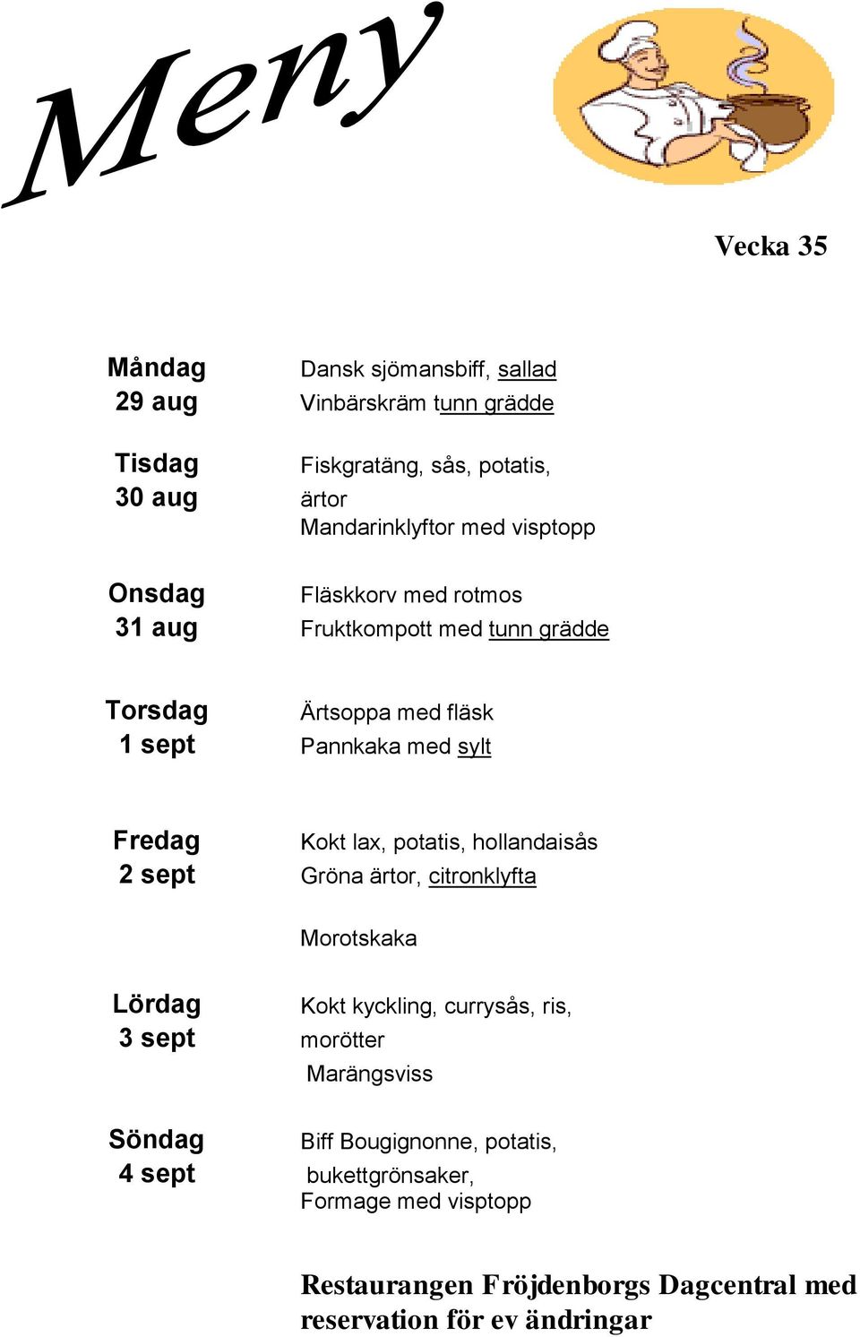 ärtor, citronklyfta Kokt lax, potatis, hollandaisås Morotskaka 3 sept morötter Kokt kyckling, currysås, ris, Marängsviss 4 sept