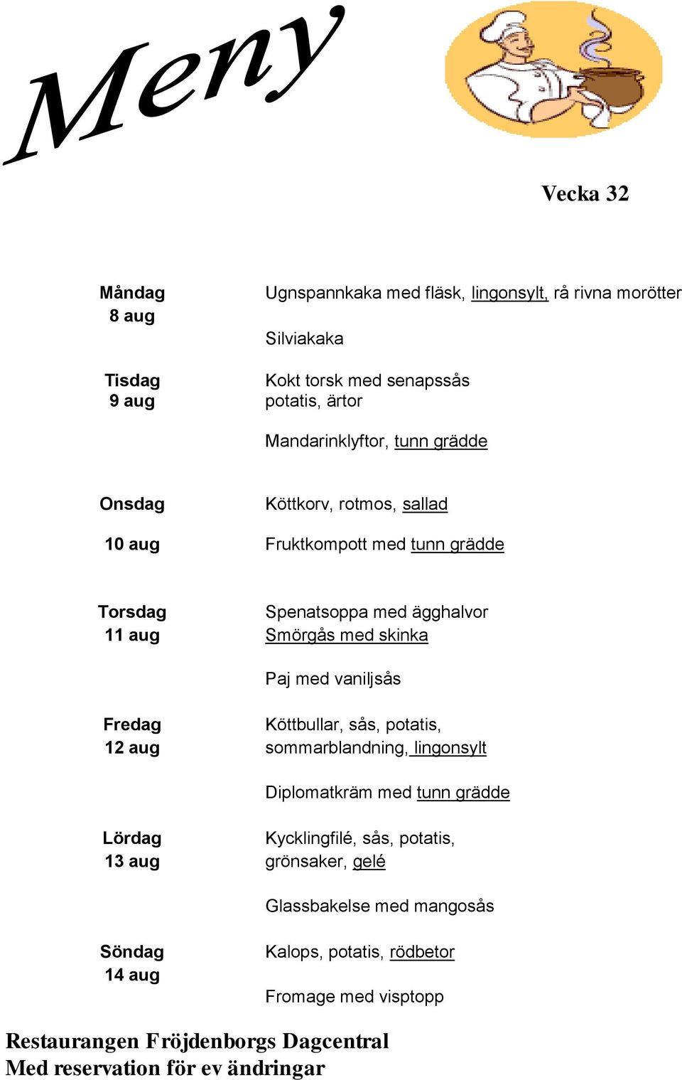 med vaniljsås Köttbullar, sås, potatis, 12 aug sommarblandning, lingonsylt Diplomatkräm med tunn grädde Kycklingfilé, sås, potatis, 13 aug