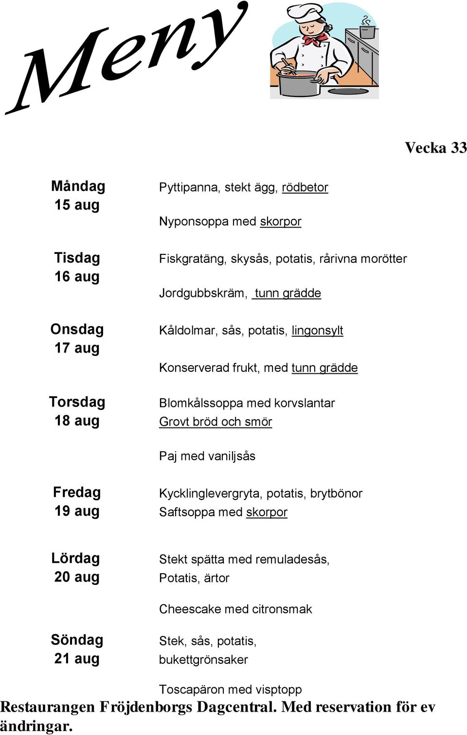 korvslantar Paj med vaniljsås Kycklinglevergryta, potatis, brytbönor 19 aug Saftsoppa med skorpor 20 aug Potatis, ärtor Stekt spätta med