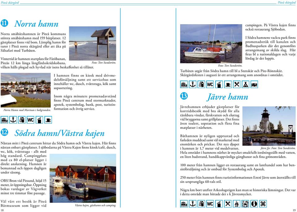 Norra Hamn med Marinan i bakgrunden. I hamnen finns en kiosk med drivmedelsförsäljning samt ett servicehus som innehåller wc, dusch, tvättstuga, kök samt sopsortering.