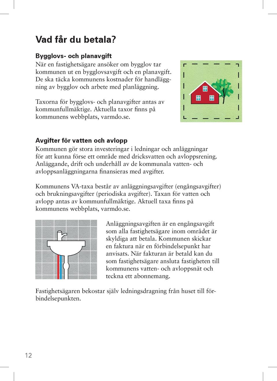 Aktuella taxor finns på kommunens webbplats, varmdo.se.