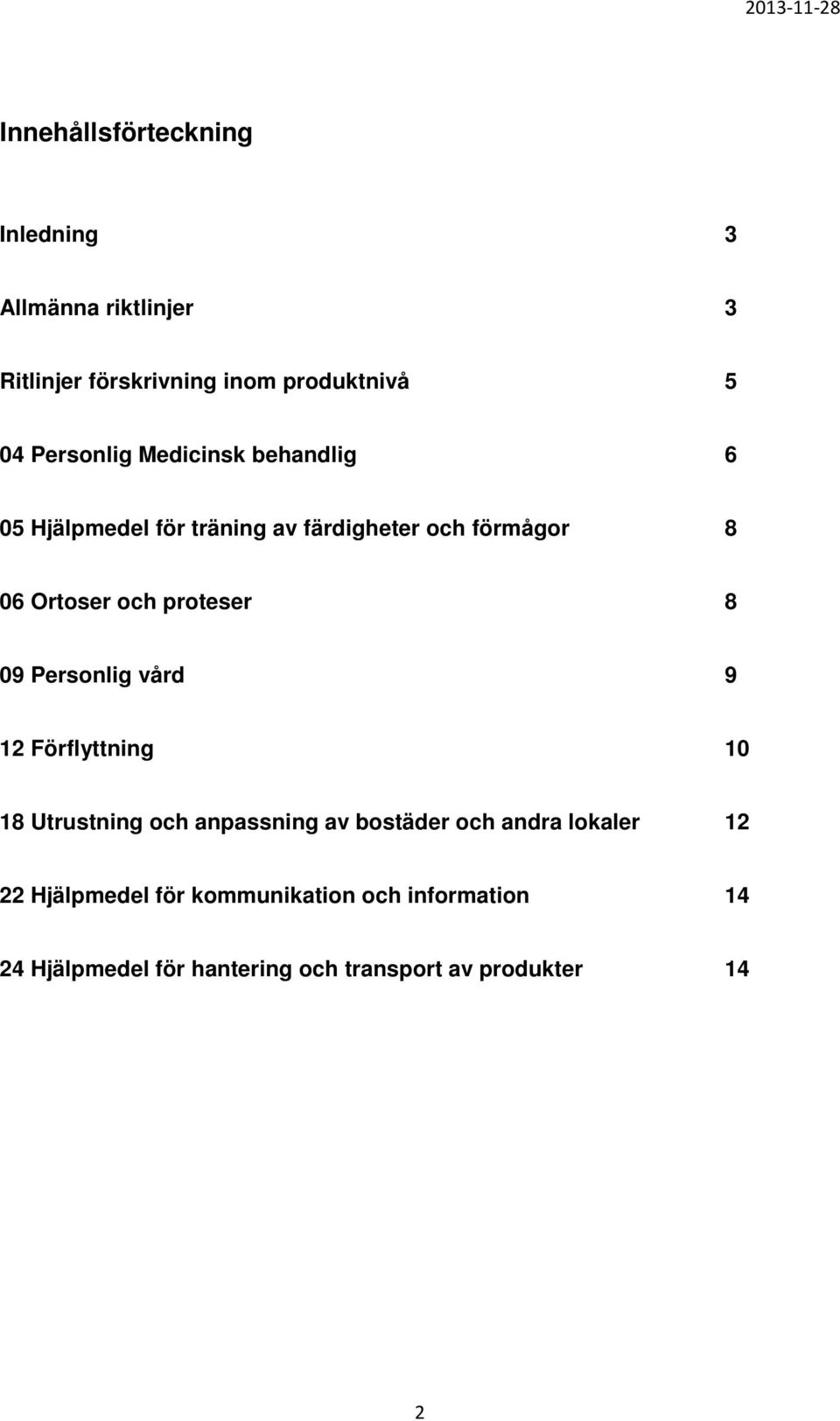 proteser 8 09 Personlig vård 9 12 Förflyttning 10 18 Utrustning och anpassning av bostäder och andra