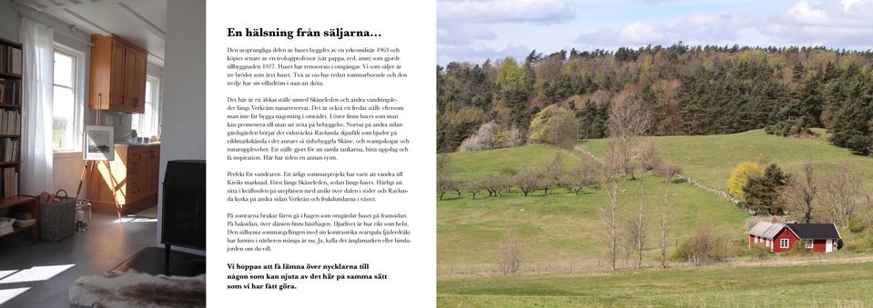 Det här är ett älskat ställe utmed Skåneleden och andra vandringsleder längs Verkeåns naturreservat. Det är också ett fredat ställe eftersom man inte får bygga någonting i området.