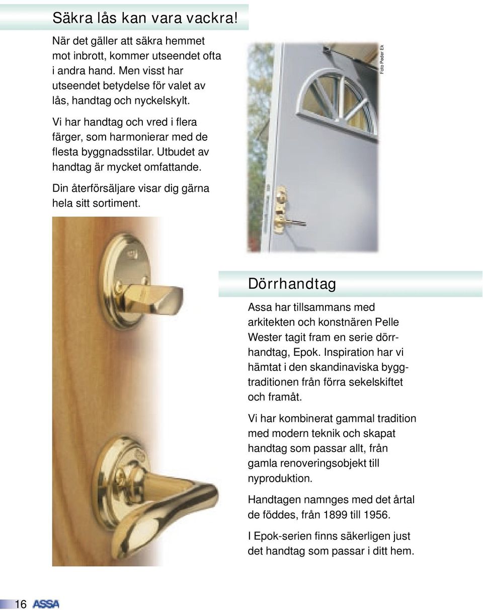 Dörrhandtag Assa har tillsammans med arkitekten och konstnären Pelle Wester tagit fram en serie dörrhandtag, Epok.