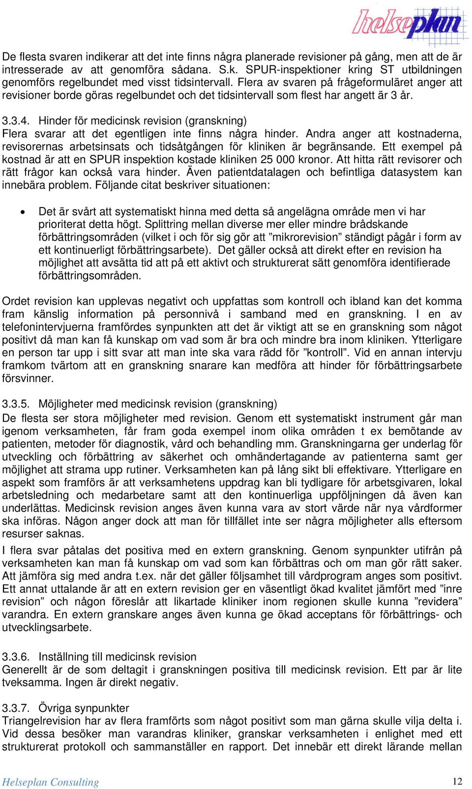 Hinder för medicinsk revision (granskning) Flera svarar att det egentligen inte finns några hinder. Andra anger att kostnaderna, revisorernas arbetsinsats och tidsåtgången för kliniken är begränsande.