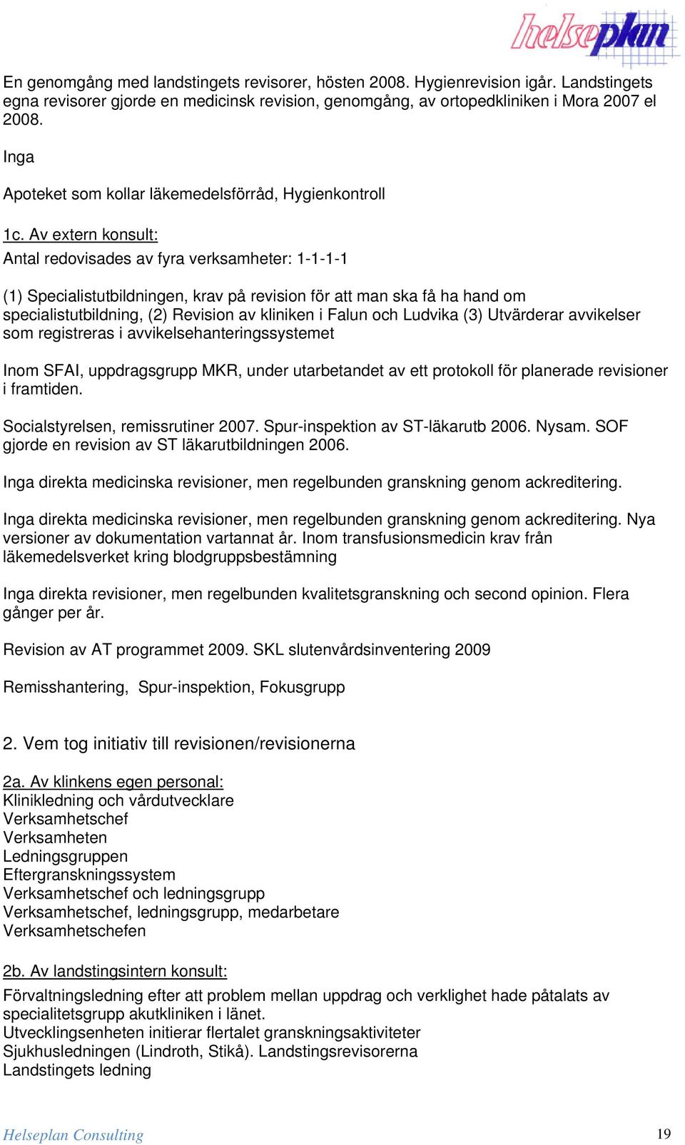 Av extern konsult: Antal redovisades av fyra verksamheter: 1-1-1-1 (1) Specialistutbildningen, krav på revision för att man ska få ha hand om specialistutbildning, (2) Revision av kliniken i Falun