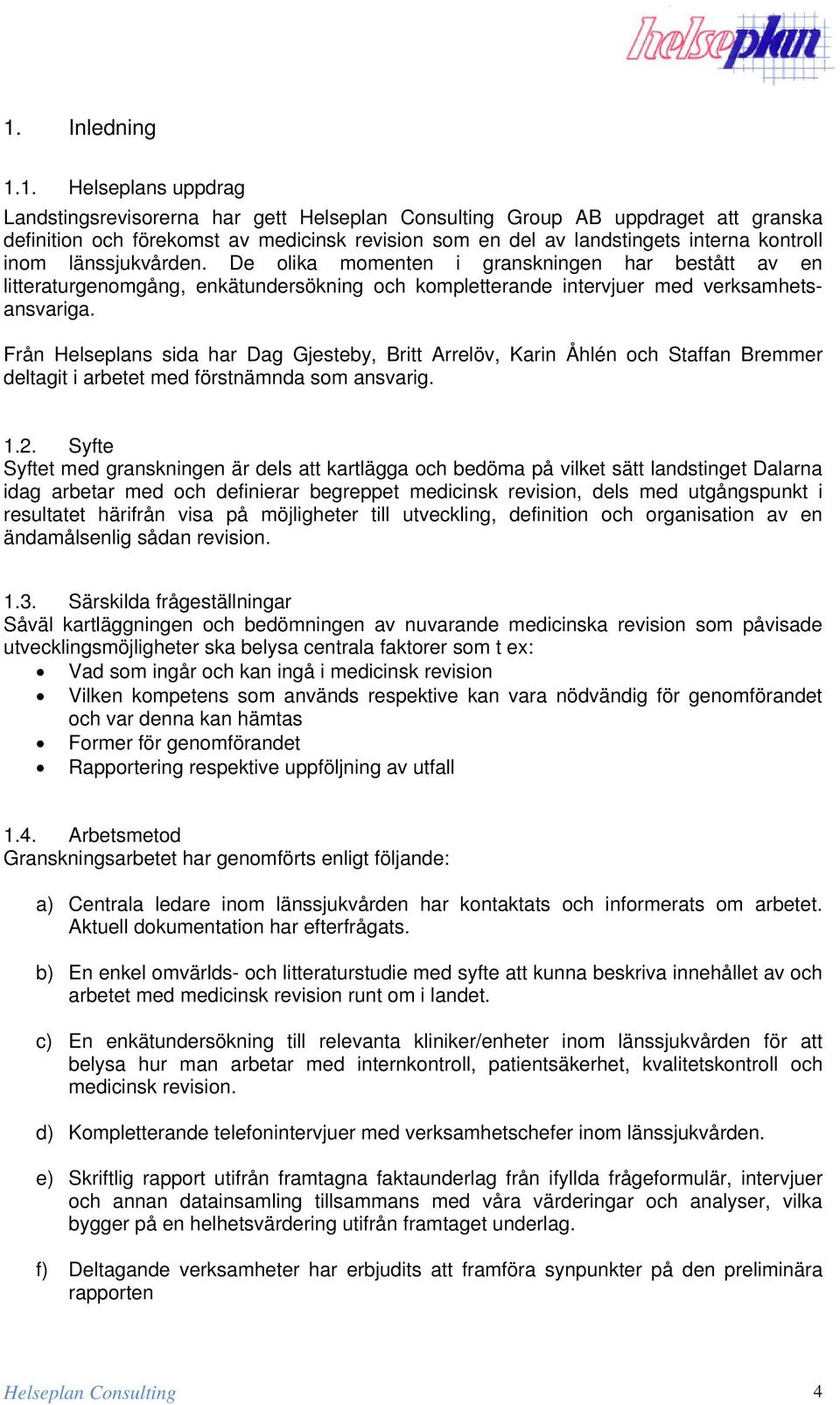 Från Helseplans sida har Dag Gjesteby, Britt Arrelöv, Karin Åhlén och Staffan Bremmer deltagit i arbetet med förstnämnda som ansvarig. 1.2.