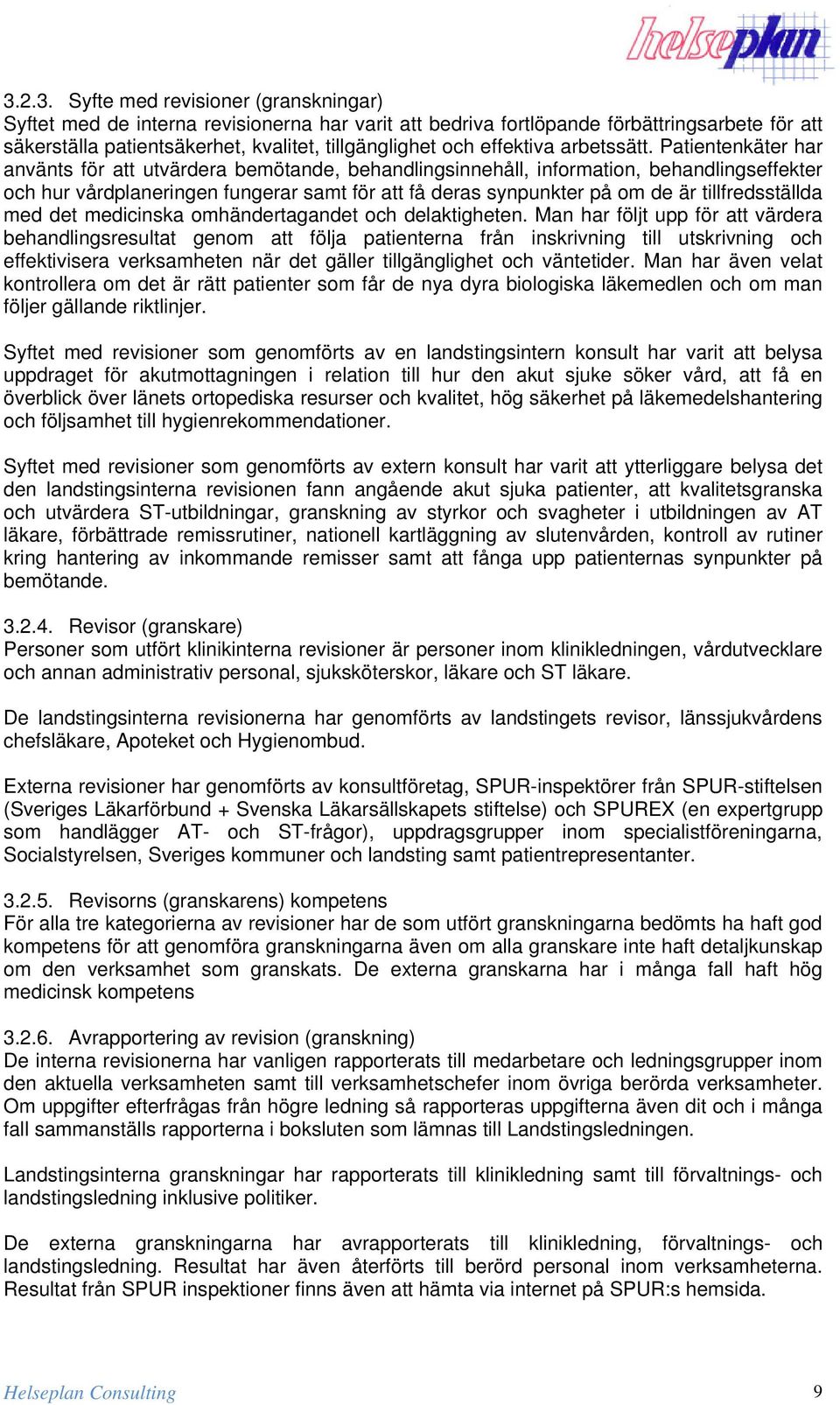 Patientenkäter har använts för att utvärdera bemötande, behandlingsinnehåll, information, behandlingseffekter och hur vårdplaneringen fungerar samt för att få deras synpunkter på om de är