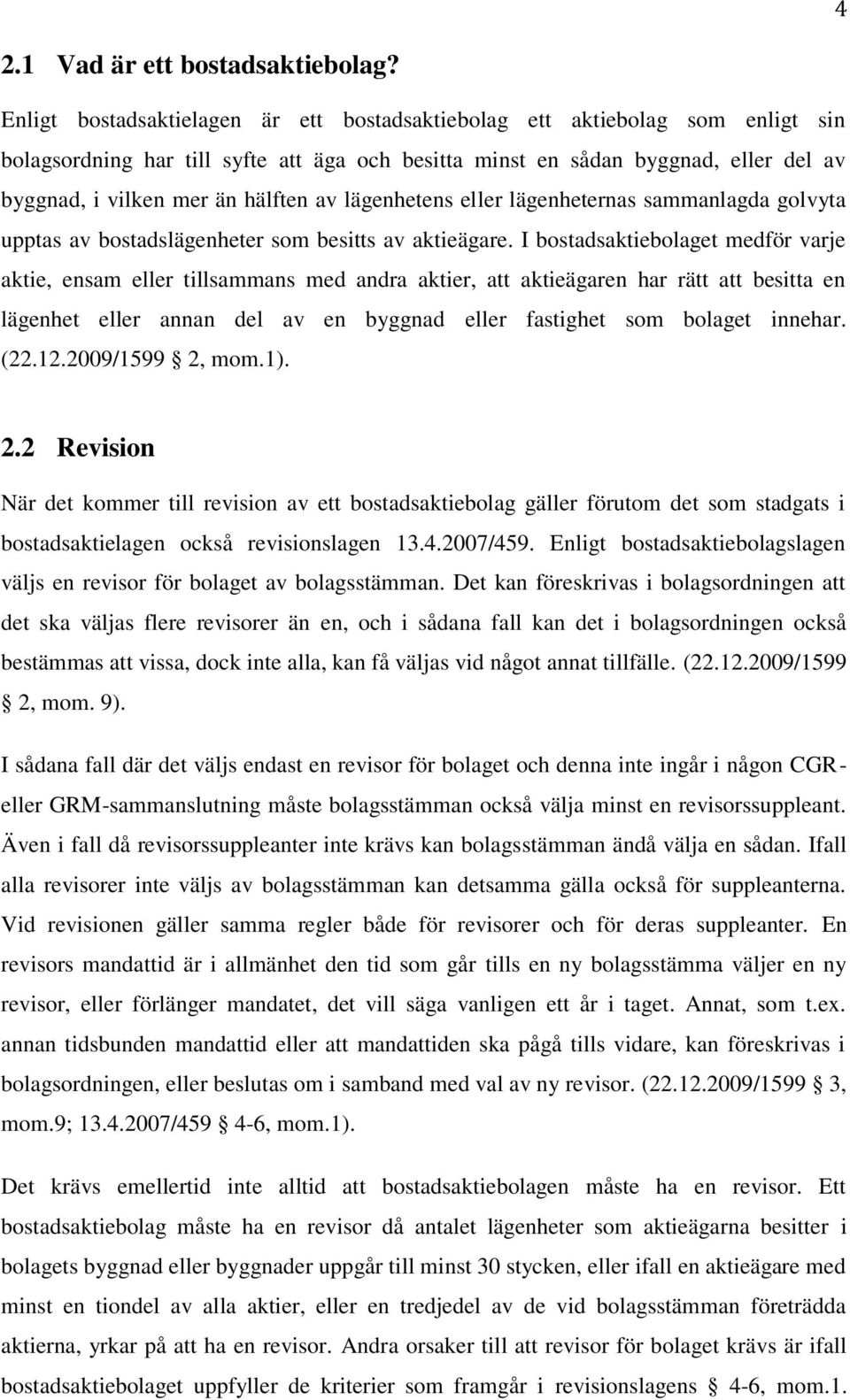 av lägenhetens eller lägenheternas sammanlagda golvyta upptas av bostadslägenheter som besitts av aktieägare.