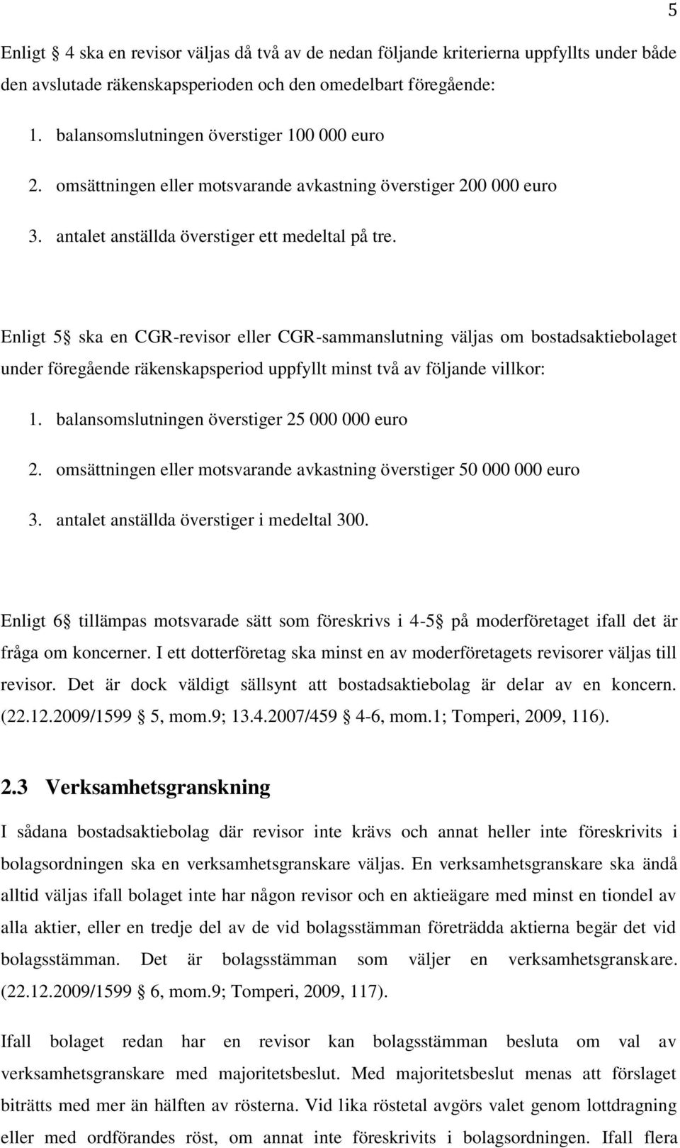 Enligt 5 ska en CGR-revisor eller CGR-sammanslutning väljas om bostadsaktiebolaget under föregående räkenskapsperiod uppfyllt minst två av följande villkor: 1.