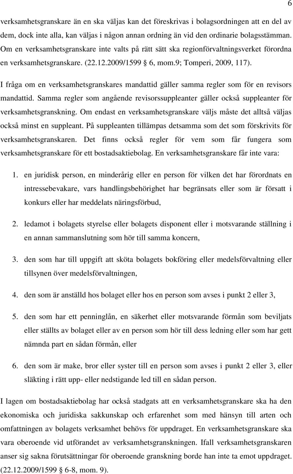 I fråga om en verksamhetsgranskares mandattid gäller samma regler som för en revisors mandattid. Samma regler som angående revisorssuppleanter gäller också suppleanter för verksamhetsgranskning.