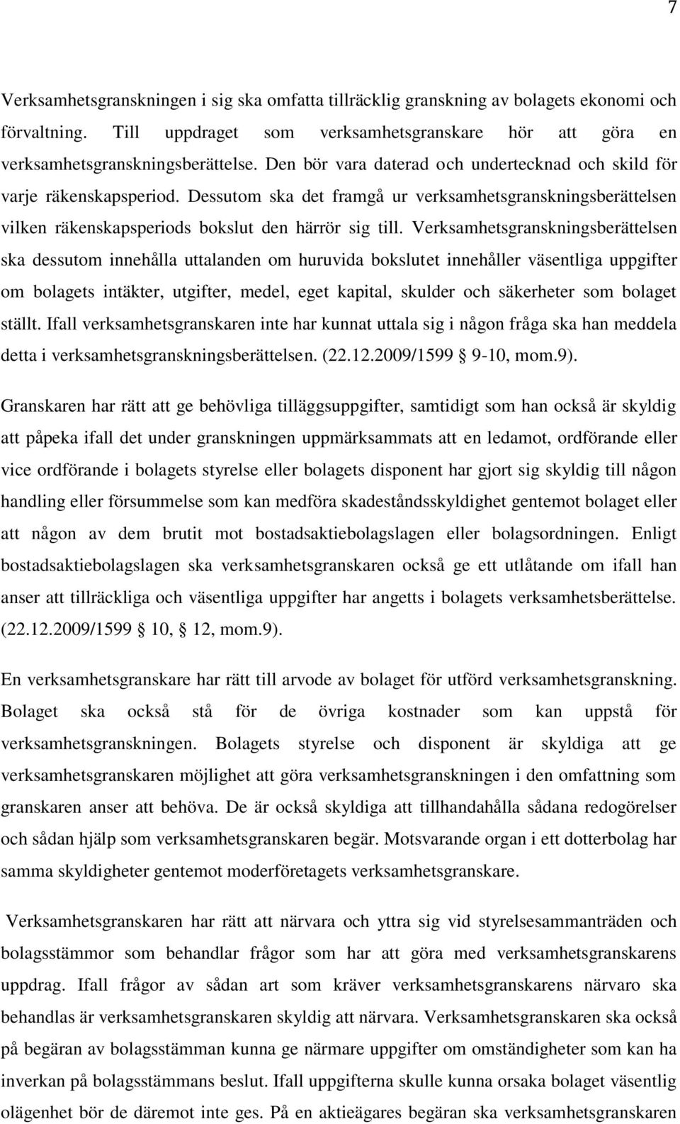 Verksamhetsgranskningsberättelsen ska dessutom innehålla uttalanden om huruvida bokslutet innehåller väsentliga uppgifter om bolagets intäkter, utgifter, medel, eget kapital, skulder och säkerheter