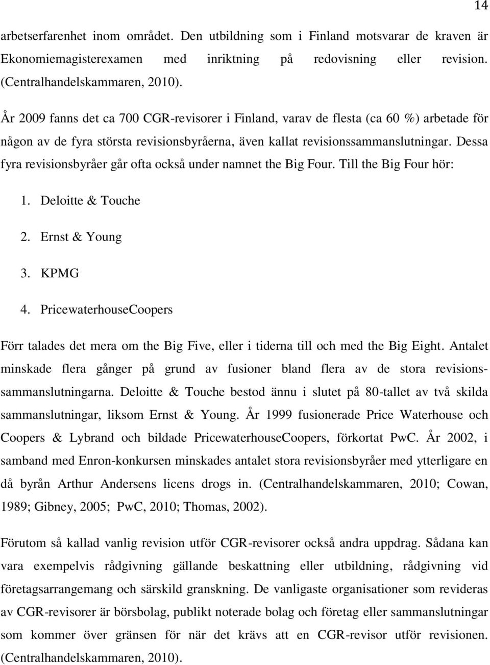 Dessa fyra revisionsbyråer går ofta också under namnet the Big Four. Till the Big Four hör: 1. Deloitte & Touche 2. Ernst & Young 3. KPMG 4.