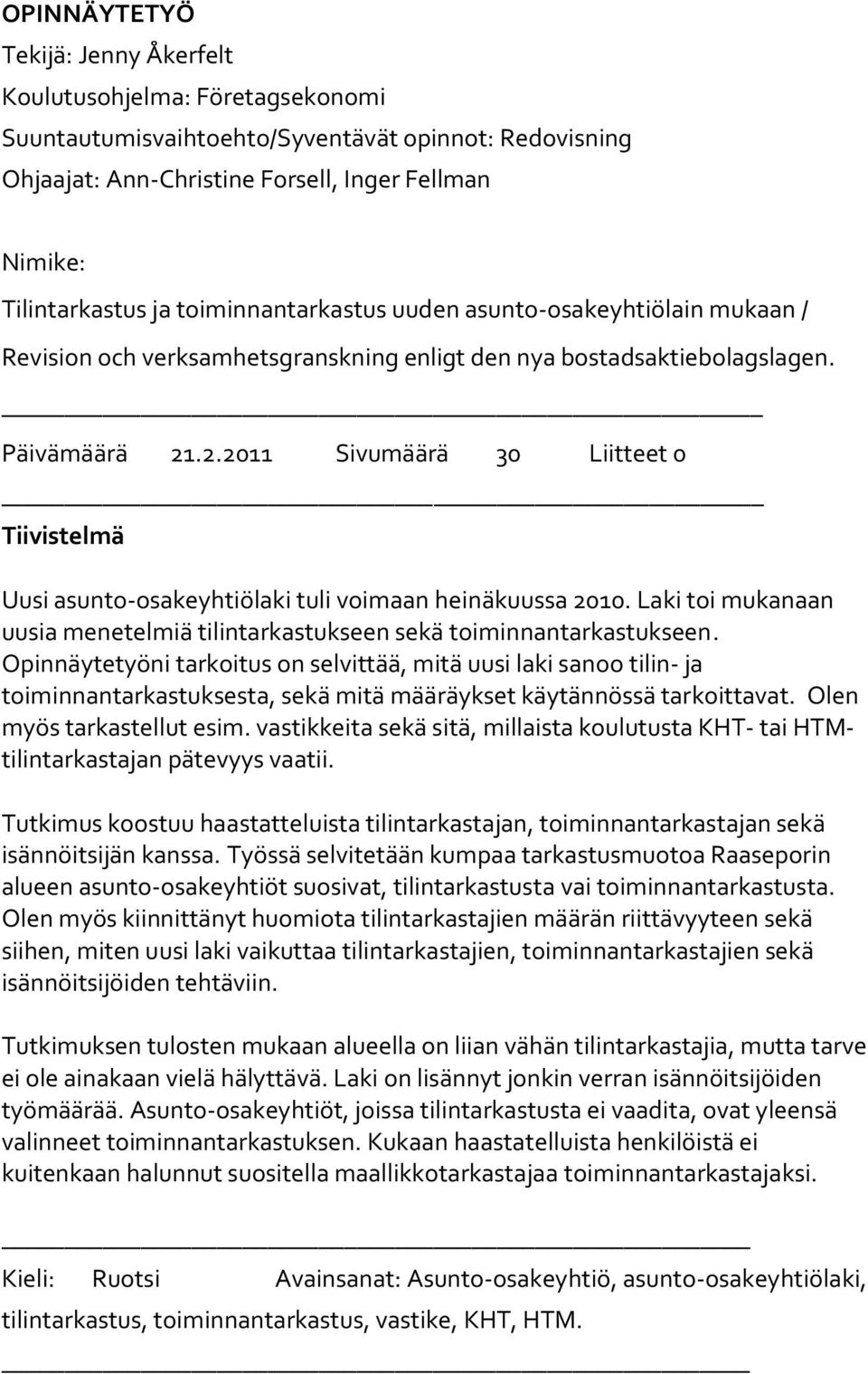 .2.2011 Sivumäärä 30 Liitteet 0 Tiivistelmä Uusi asunto-osakeyhtiölaki tuli voimaan heinäkuussa 2010. Laki toi mukanaan uusia menetelmiä tilintarkastukseen sekä toiminnantarkastukseen.