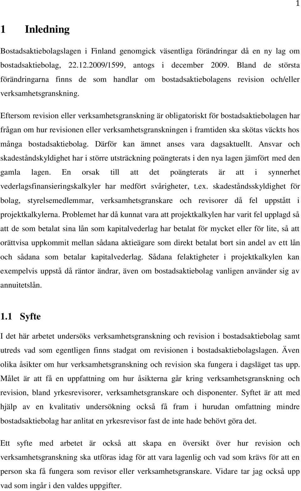 Eftersom revision eller verksamhetsgranskning är obligatoriskt för bostadsaktiebolagen har frågan om hur revisionen eller verksamhetsgranskningen i framtiden ska skötas väckts hos många