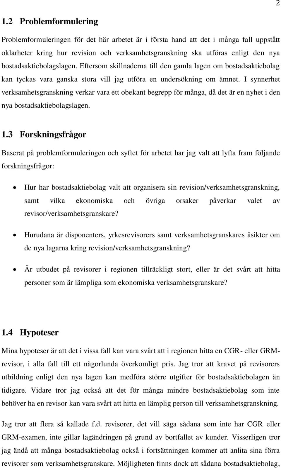 I synnerhet verksamhetsgranskning verkar vara ett obekant begrepp för många, då det är en nyhet i den nya bostadsaktiebolagslagen. 1.