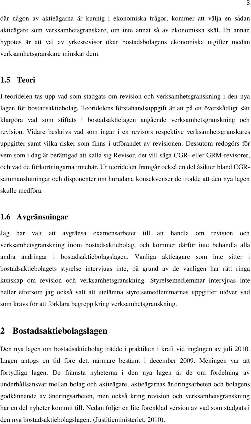 5 Teori I teoridelen tas upp vad som stadgats om revision och verksamhetsgranskning i den nya lagen för bostadsaktiebolag.