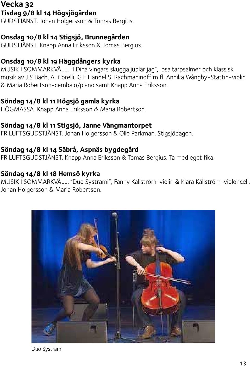 Annika Wångby-Stattin-violin & Maria Robertson-cembalo/piano samt Knapp Anna Eriksson. Söndag 14/8 kl 11 Högsjö gamla kyrka HÖGMÄSSA. Knapp Anna Eriksson & Maria Robertson.