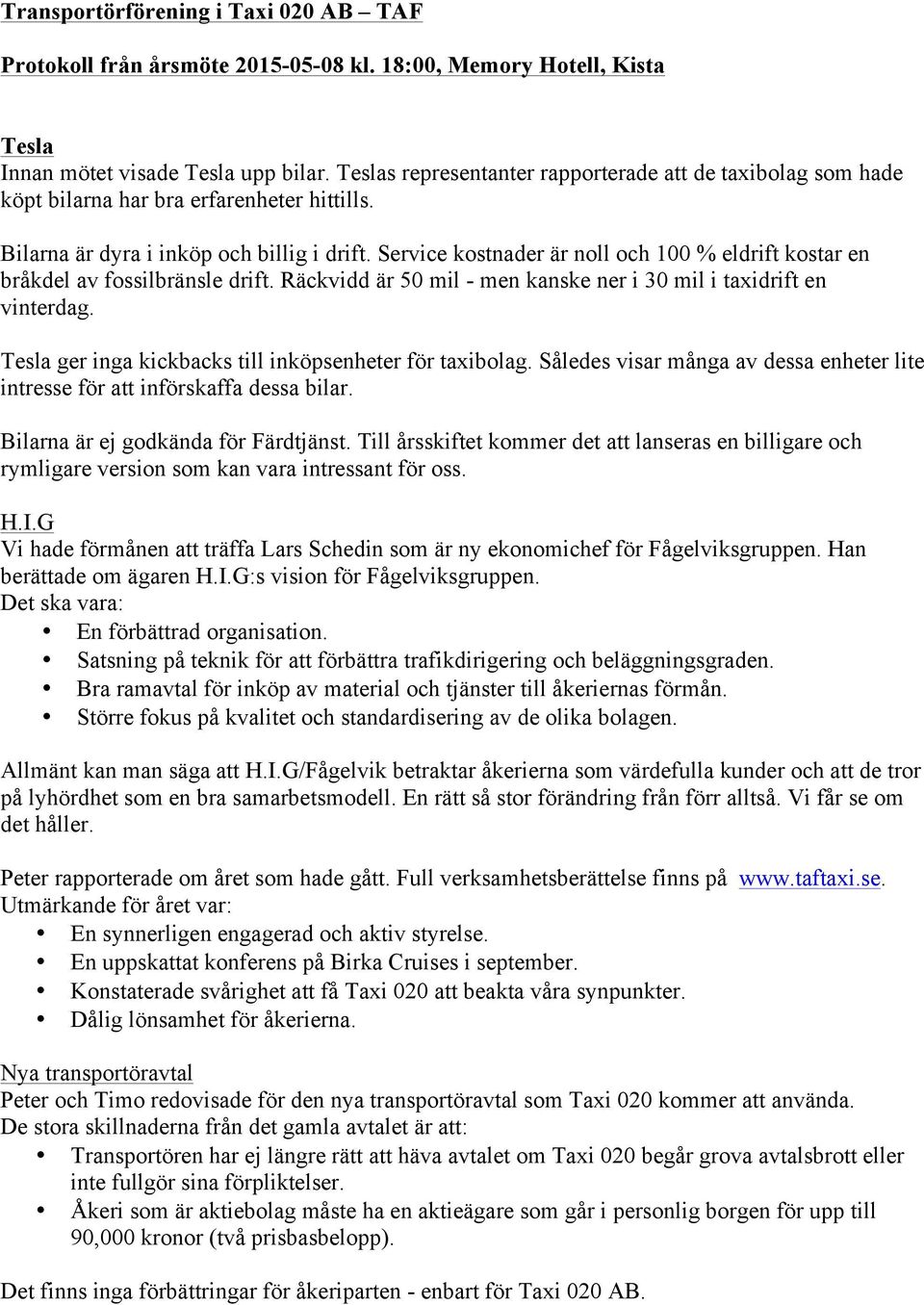 Service kostnader är noll och 100 % eldrift kostar en bråkdel av fossilbränsle drift. Räckvidd är 50 mil - men kanske ner i 30 mil i taxidrift en vinterdag.