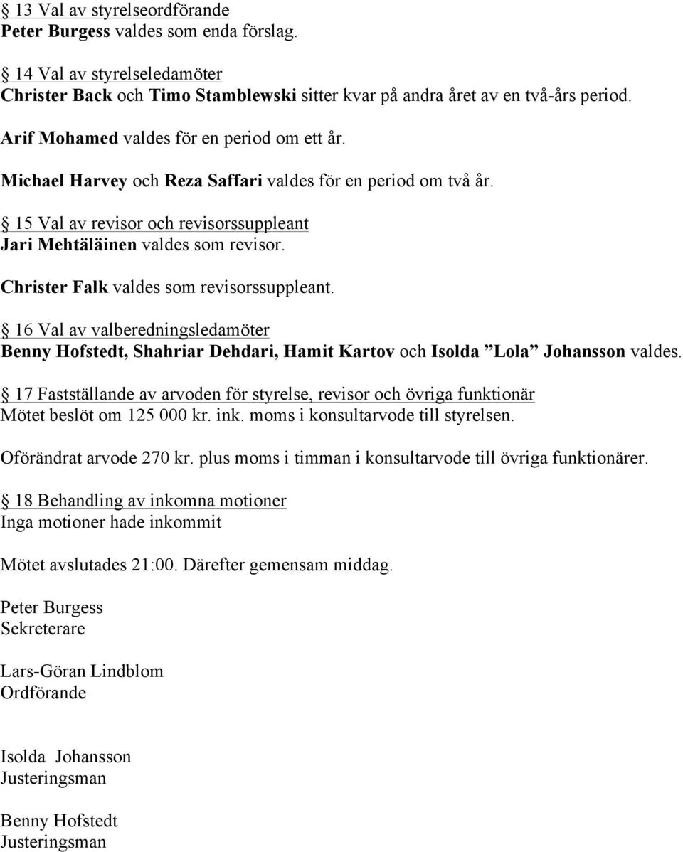 Christer Falk valdes som revisorssuppleant. 16 Val av valberedningsledamöter Benny Hofstedt, Shahriar Dehdari, Hamit Kartov och Isolda Lola Johansson valdes.