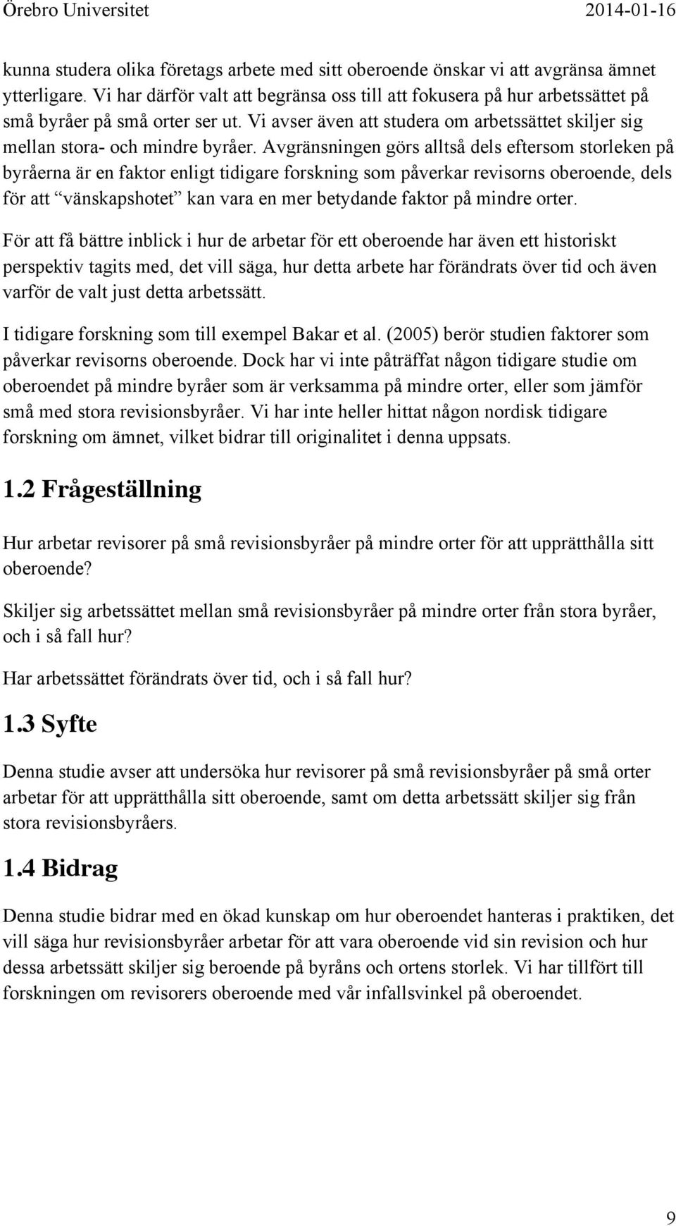 Avgränsningen görs alltså dels eftersom storleken på byråerna är en faktor enligt tidigare forskning som påverkar revisorns oberoende, dels för att vänskapshotet kan vara en mer betydande faktor på