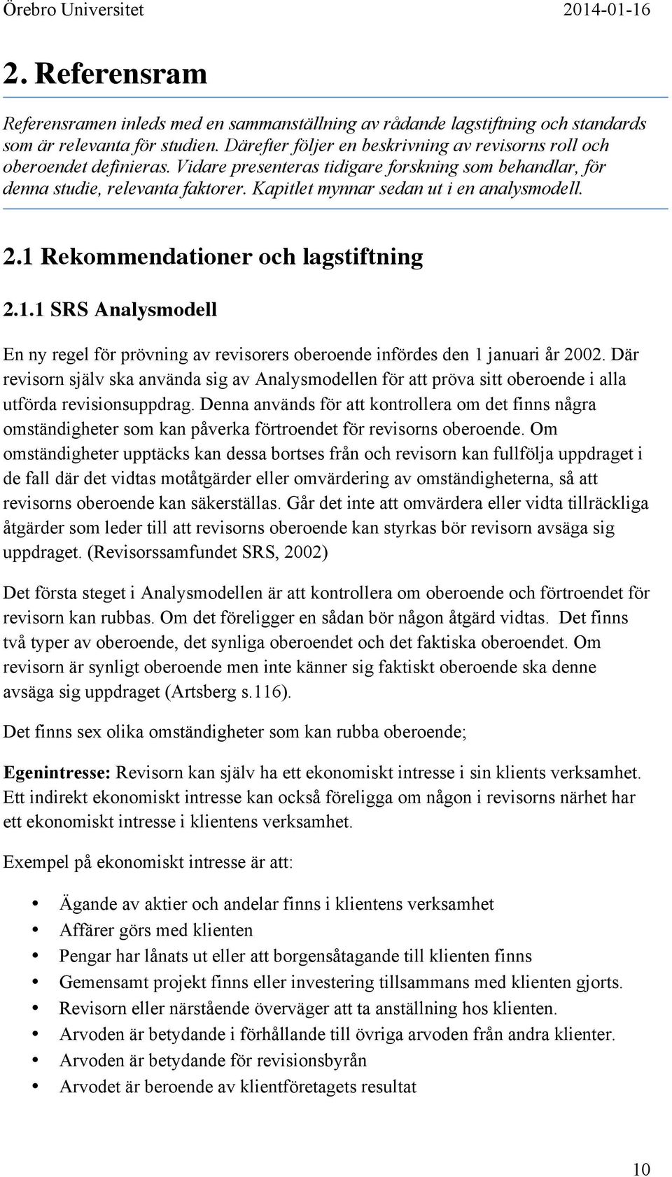 Kapitlet mynnar sedan ut i en analysmodell. 2.1 Rekommendationer och lagstiftning 2.1.1 SRS Analysmodell En ny regel för prövning av revisorers oberoende infördes den 1 januari år 2002.