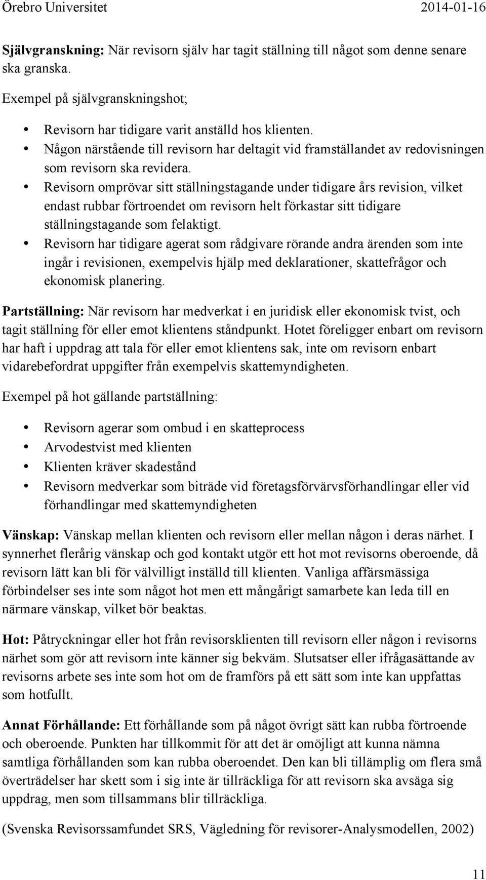 Revisorn omprövar sitt ställningstagande under tidigare års revision, vilket endast rubbar förtroendet om revisorn helt förkastar sitt tidigare ställningstagande som felaktigt.