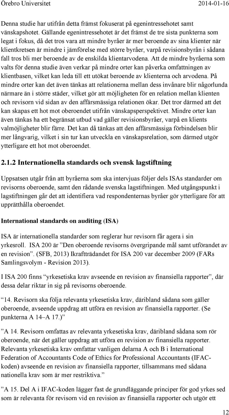 större byråer, varpå revisionsbyrån i sådana fall tros bli mer beroende av de enskilda klientarvodena.