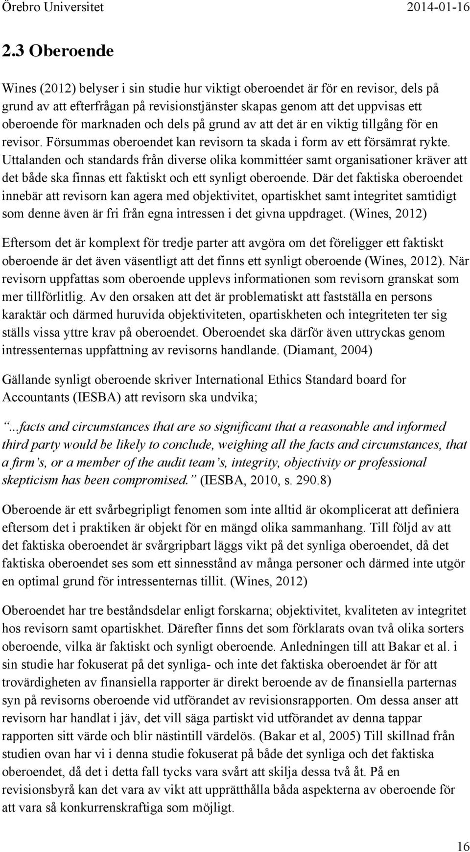 Uttalanden och standards från diverse olika kommittéer samt organisationer kräver att det både ska finnas ett faktiskt och ett synligt oberoende.