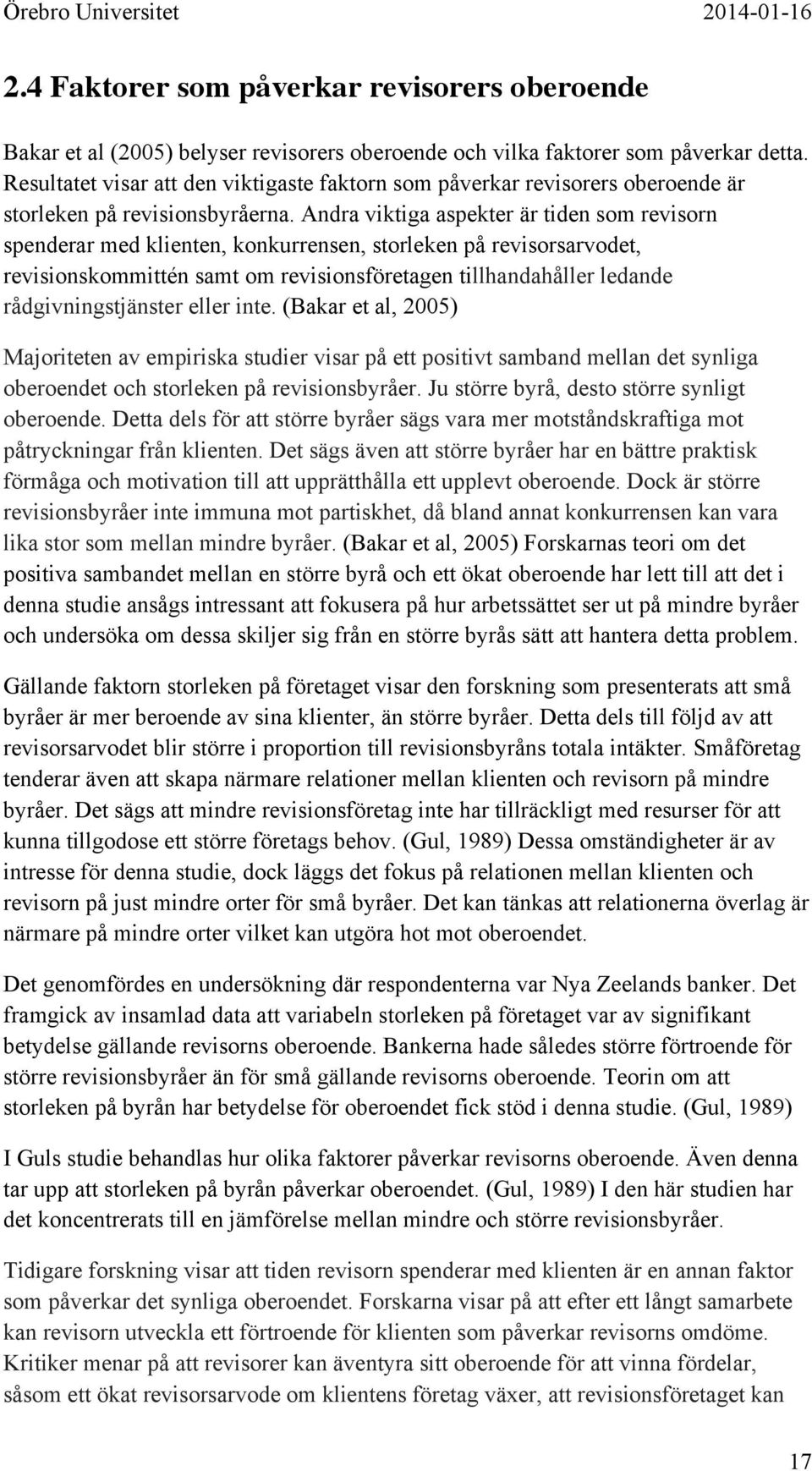 Andra viktiga aspekter är tiden som revisorn spenderar med klienten, konkurrensen, storleken på revisorsarvodet, revisionskommittén samt om revisionsföretagen tillhandahåller ledande