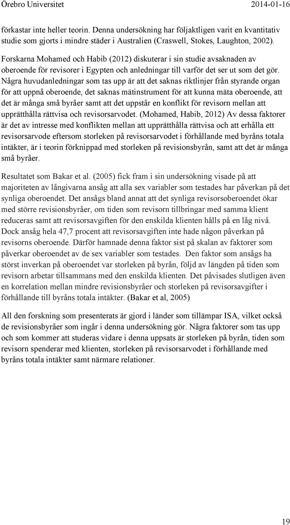 Några huvudanledningar som tas upp är att det saknas riktlinjer från styrande organ för att uppnå oberoende, det saknas mätinstrument för att kunna mäta oberoende, att det är många små byråer samt