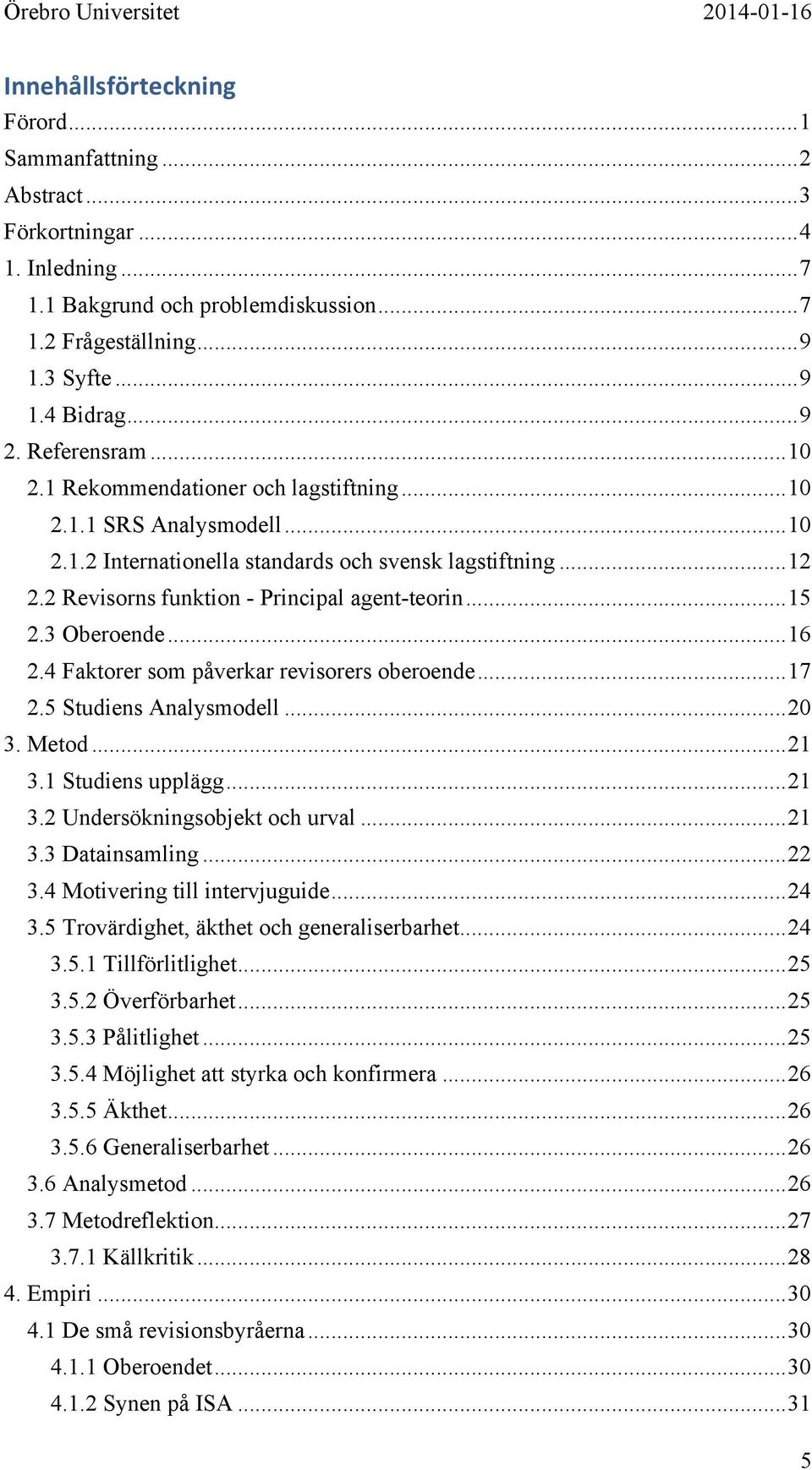 2 Revisorns funktion - Principal agent-teorin... 15 2.3 Oberoende... 16 2.4 Faktorer som påverkar revisorers oberoende... 17 2.5 Studiens Analysmodell... 20 3. Metod... 21 3.