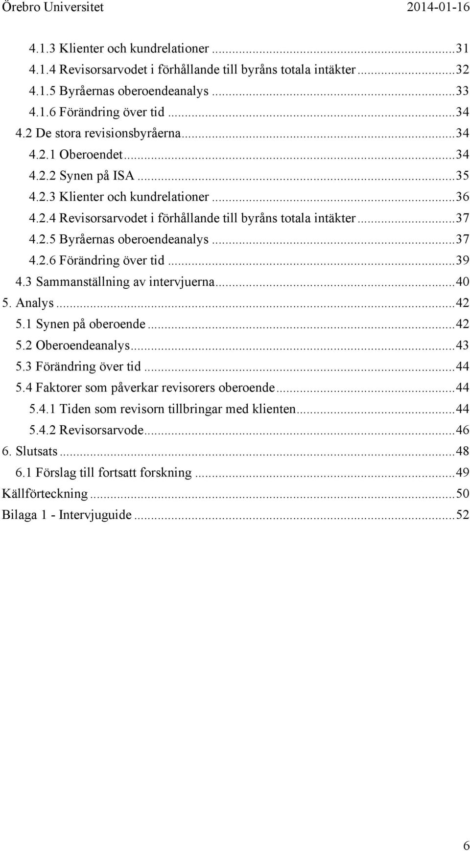.. 37 4.2.6 Förändring över tid... 39 4.3 Sammanställning av intervjuerna... 40 5. Analys... 42 5.1 Synen på oberoende... 42 5.2 Oberoendeanalys... 43 5.3 Förändring över tid... 44 5.