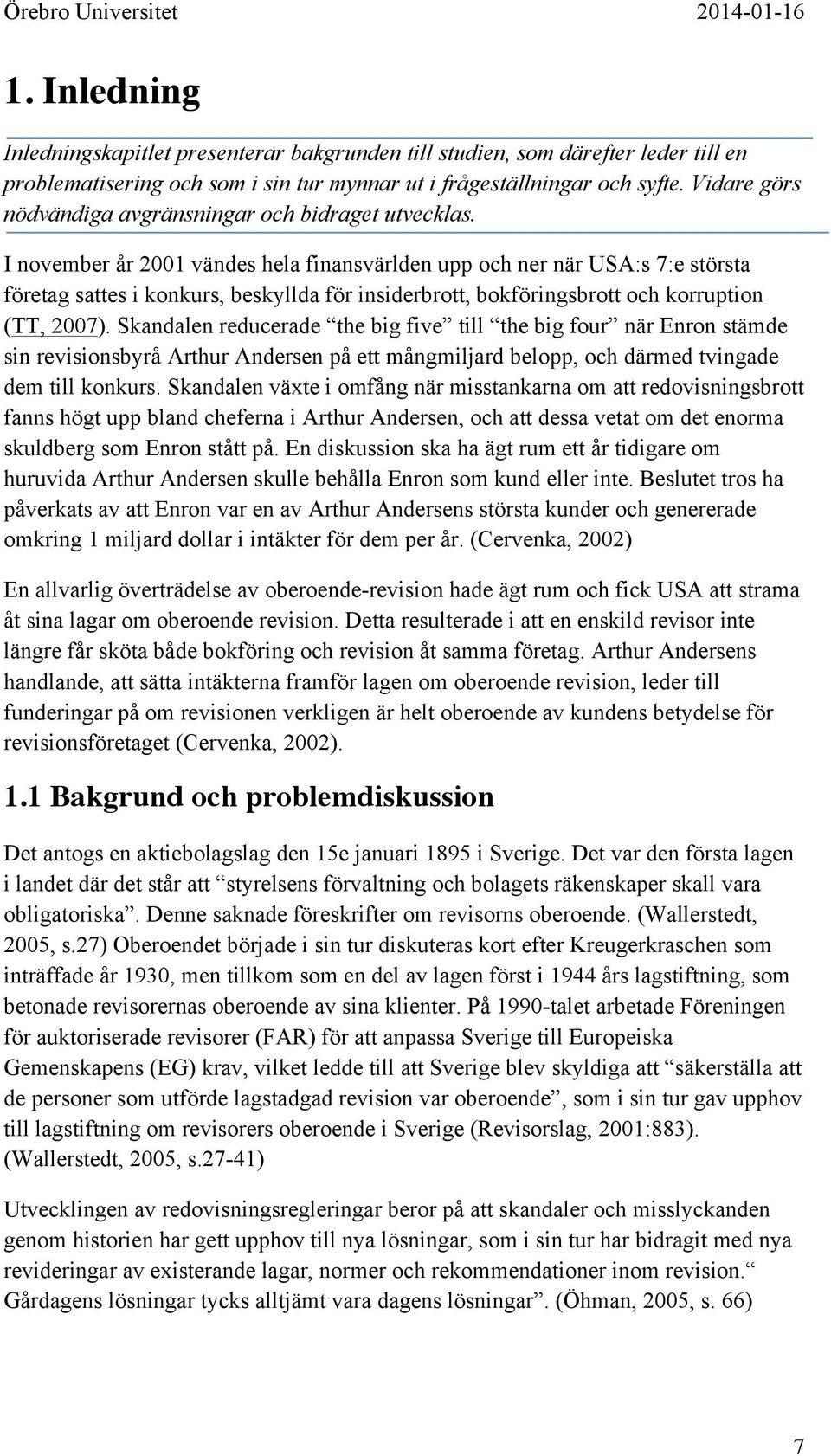 I november år 2001 vändes hela finansvärlden upp och ner när USA:s 7:e största företag sattes i konkurs, beskyllda för insiderbrott, bokföringsbrott och korruption (TT, 2007).