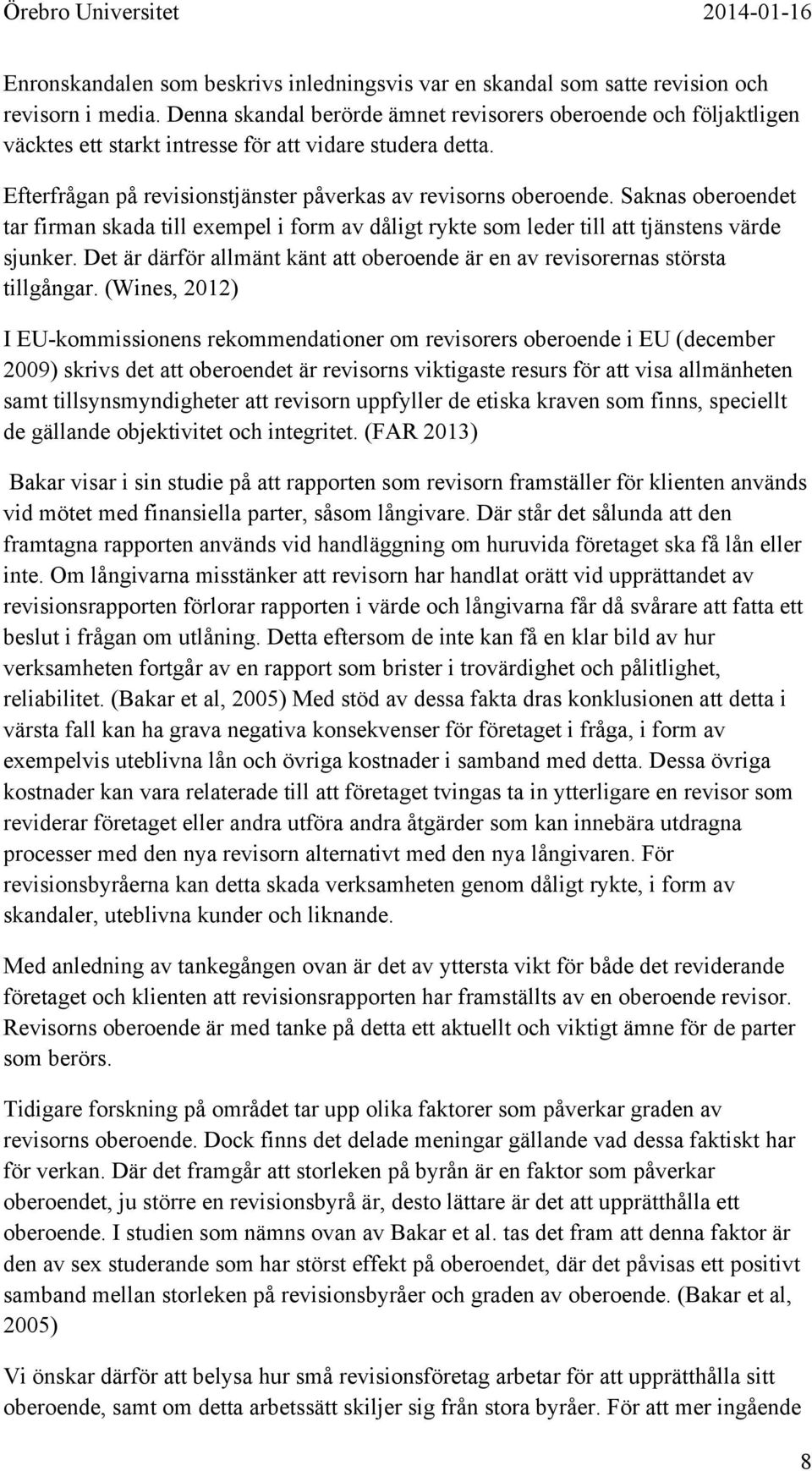 Saknas oberoendet tar firman skada till exempel i form av dåligt rykte som leder till att tjänstens värde sjunker. Det är därför allmänt känt att oberoende är en av revisorernas största tillgångar.