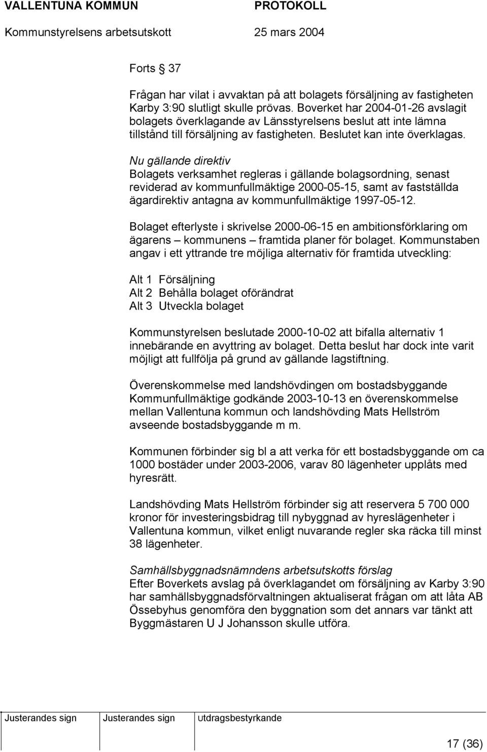 Nu gällande direktiv Bolagets verksamhet regleras i gällande bolagsordning, senast reviderad av kommunfullmäktige 2000-05-15, samt av fastställda ägardirektiv antagna av kommunfullmäktige 1997-05-12.