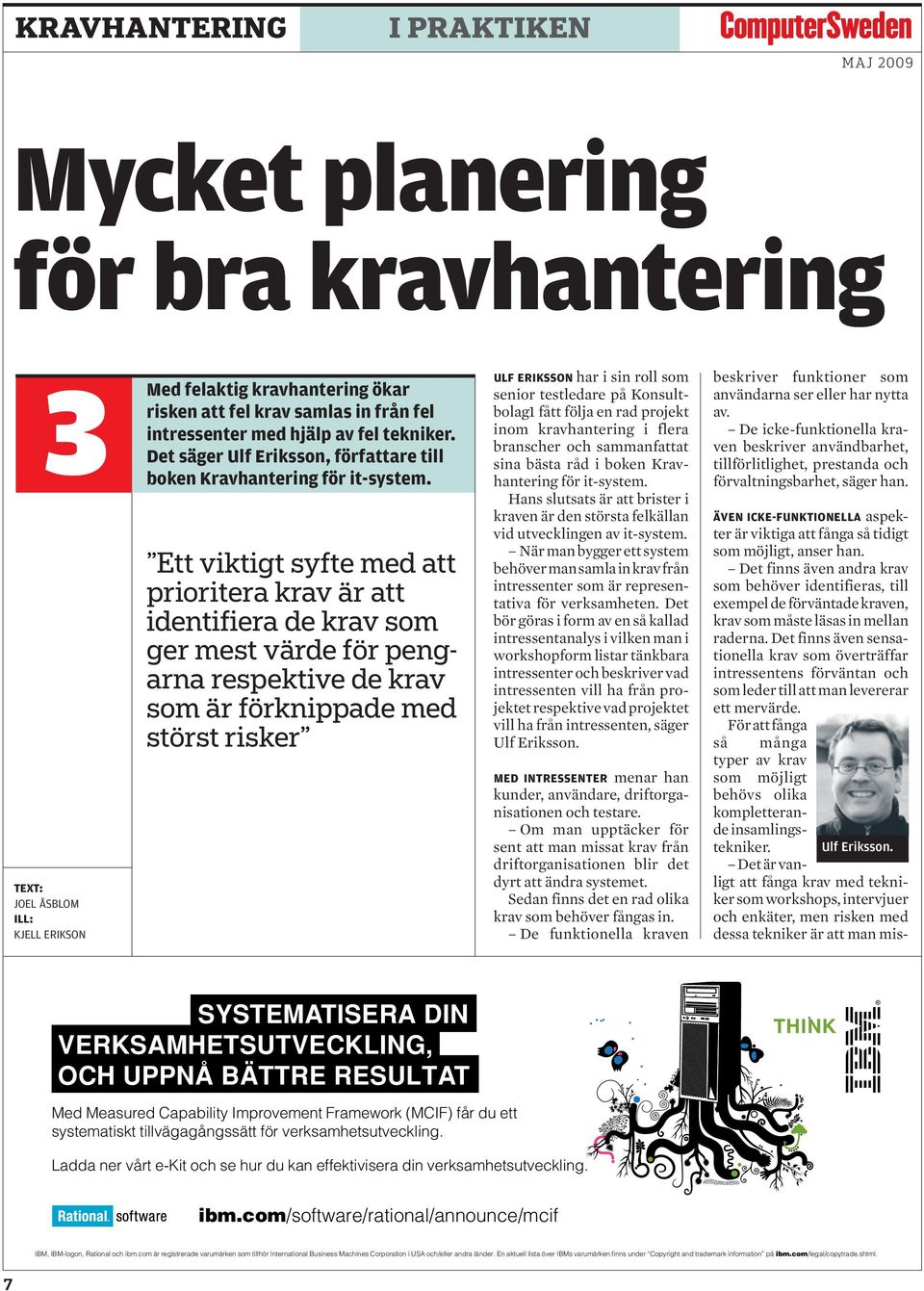 Ett viktigt syfte med att prioritera krav är att identifiera de krav som ger mest värde för pengarna respektive de krav som är förknippade med störst risker Ulf Eriksson har i sin roll som senior