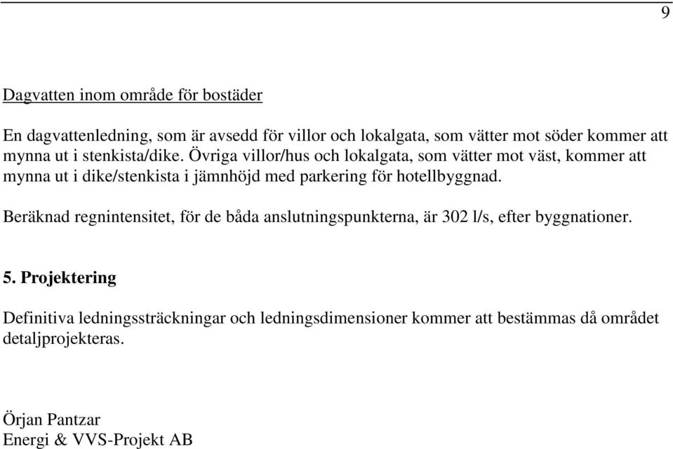 Övriga villor/hus och lokalgata, som vätter mot väst, kommer att mynna ut i dike/stenkista i jämnhöjd med parkering för hotellbyggnad.