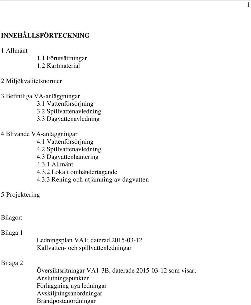 3.2 Lokalt omhändertagande 4.3.3 Rening och utjämning av dagvatten 5 Projektering Bilagor: Bilaga 1 Bilaga 2 Ledningsplan VA1; daterad 2015-03-12 Kallvatten-