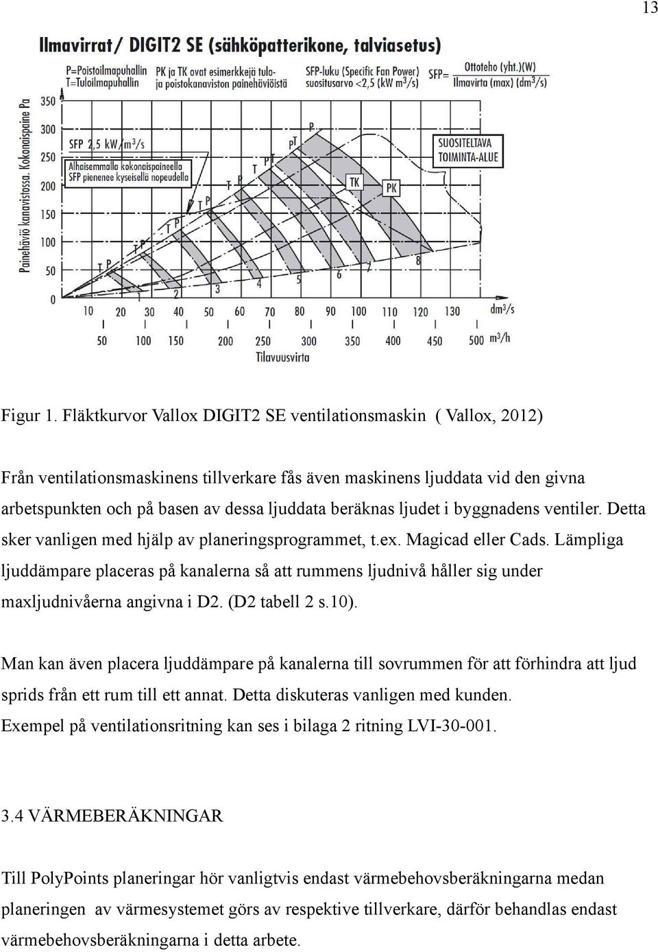 ljudet i byggnadens ventiler. Detta sker vanligen med hjälp av planeringsprogrammet, t.ex. Magicad eller Cads.